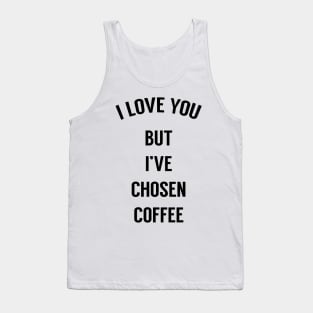 I Love You But I've Chosen Coffee Tank Top